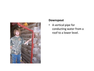 Downspout A vertical pipe for conducting water from a roof to a lower level. 