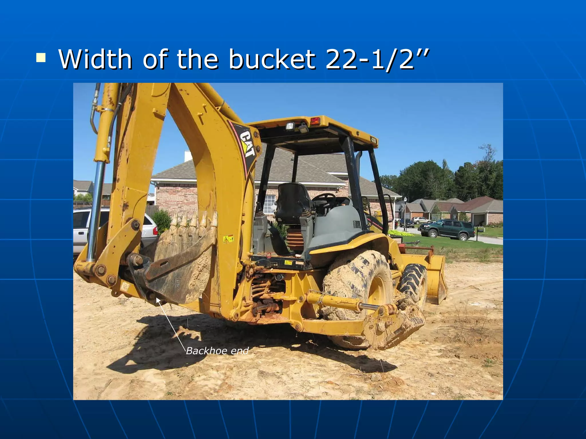 Width of the bucket 22-1/2’’  Backhoe end 