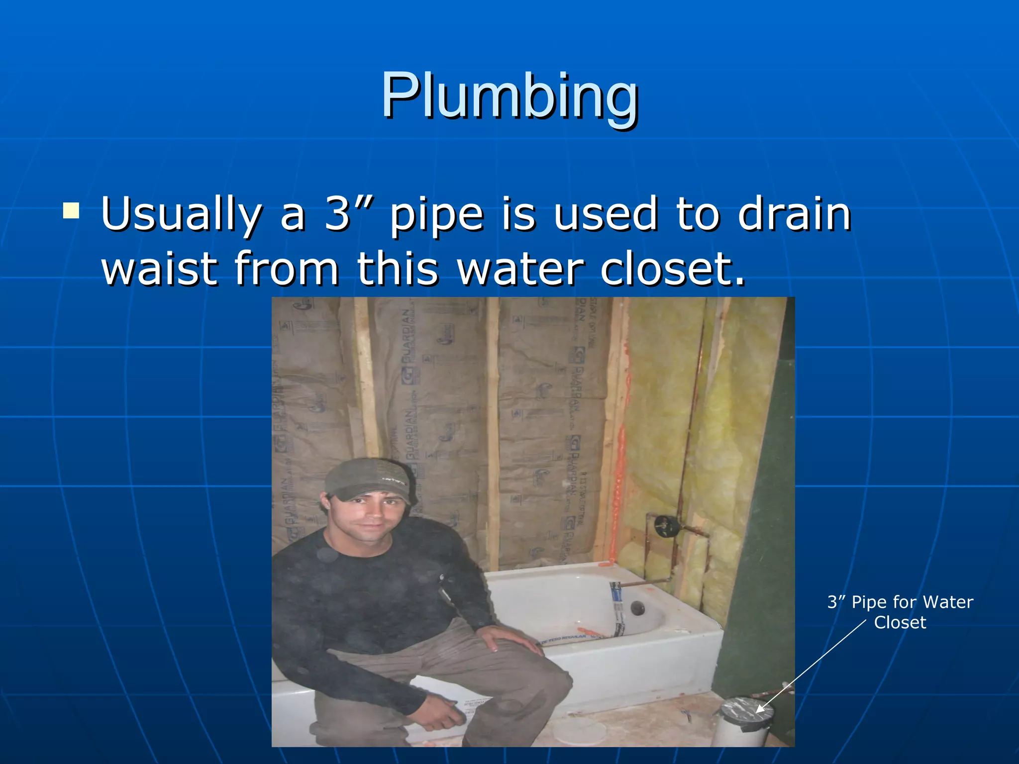 Plumbing Usually a 3” pipe is used to drain waist from this water closet. 3” Pipe for Water Closet 