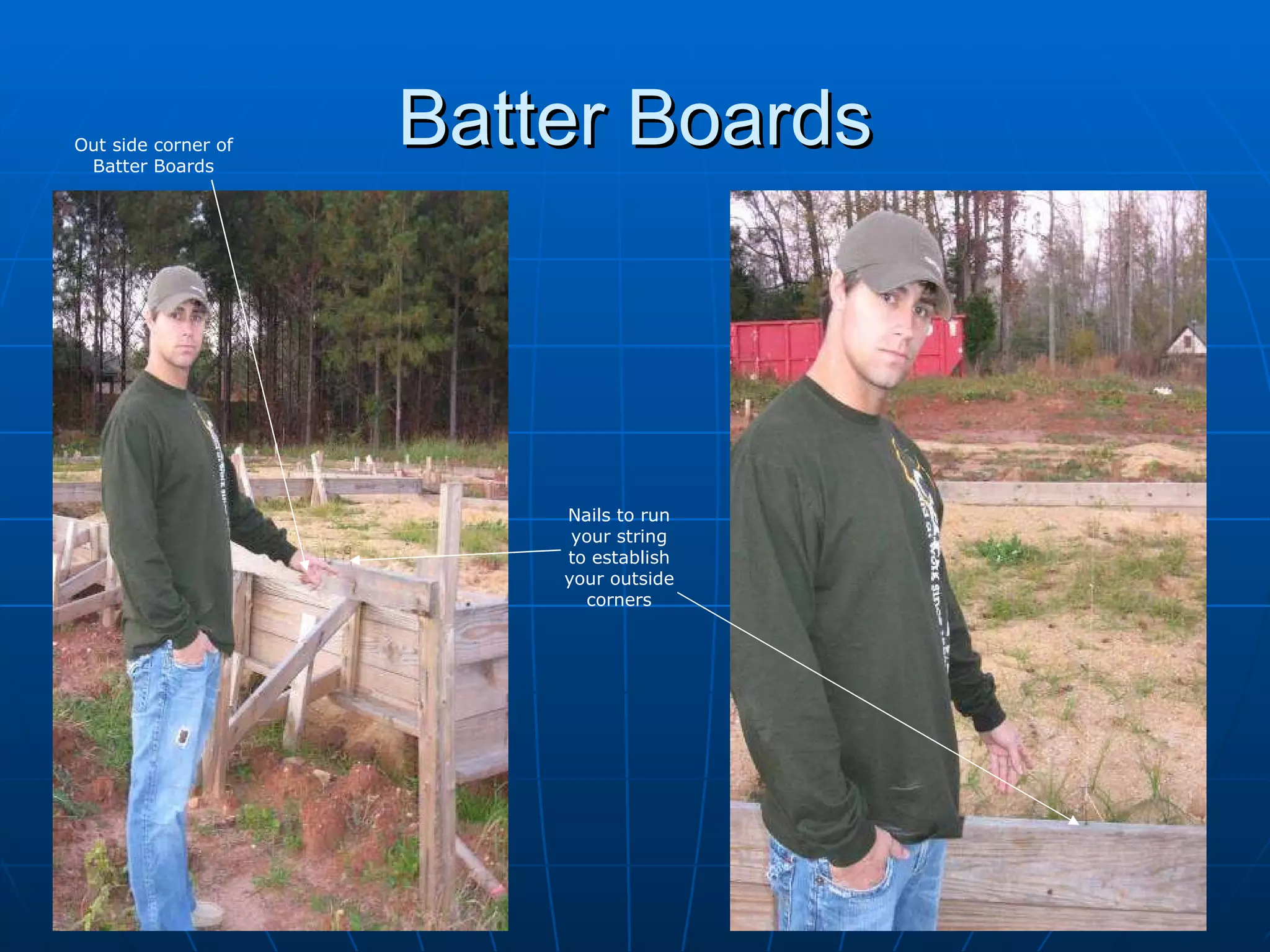 Batter Boards Out side corner of Batter Boards Nails to run your string to establish your outside corners 