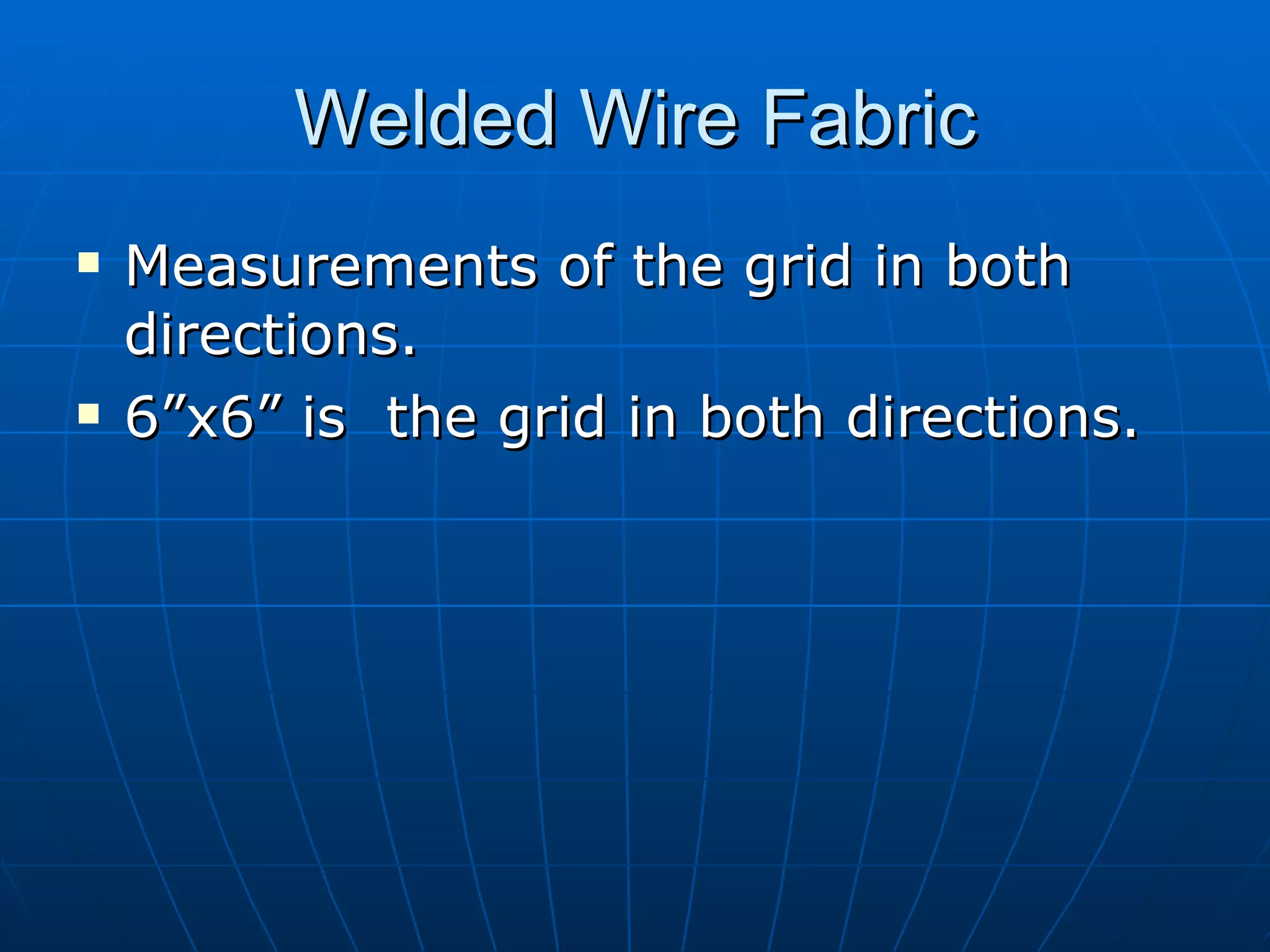 Welded Wire Fabric Measurements of the grid in both directions. 6”x6” is  the grid in both directions. 