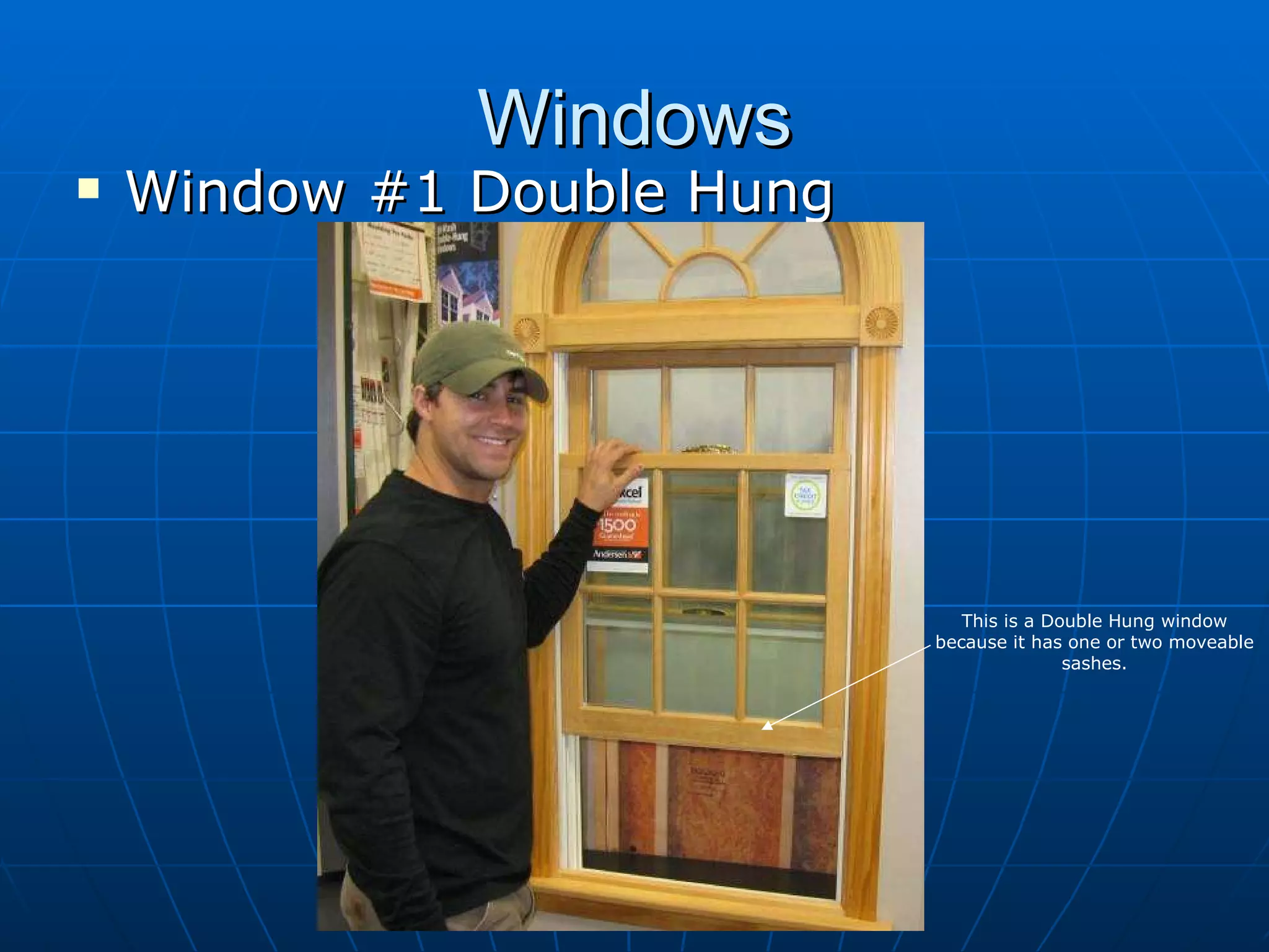 Windows Window #1 Double Hung This is a Double Hung window because it has one or two moveable sashes. 