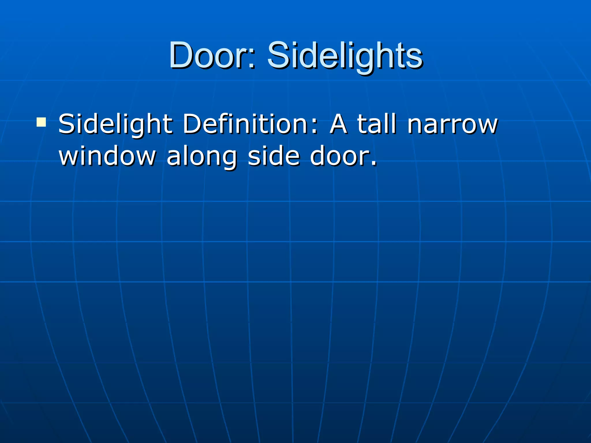 Door: Sidelights Sidelight Definition: A tall narrow window along side door. 