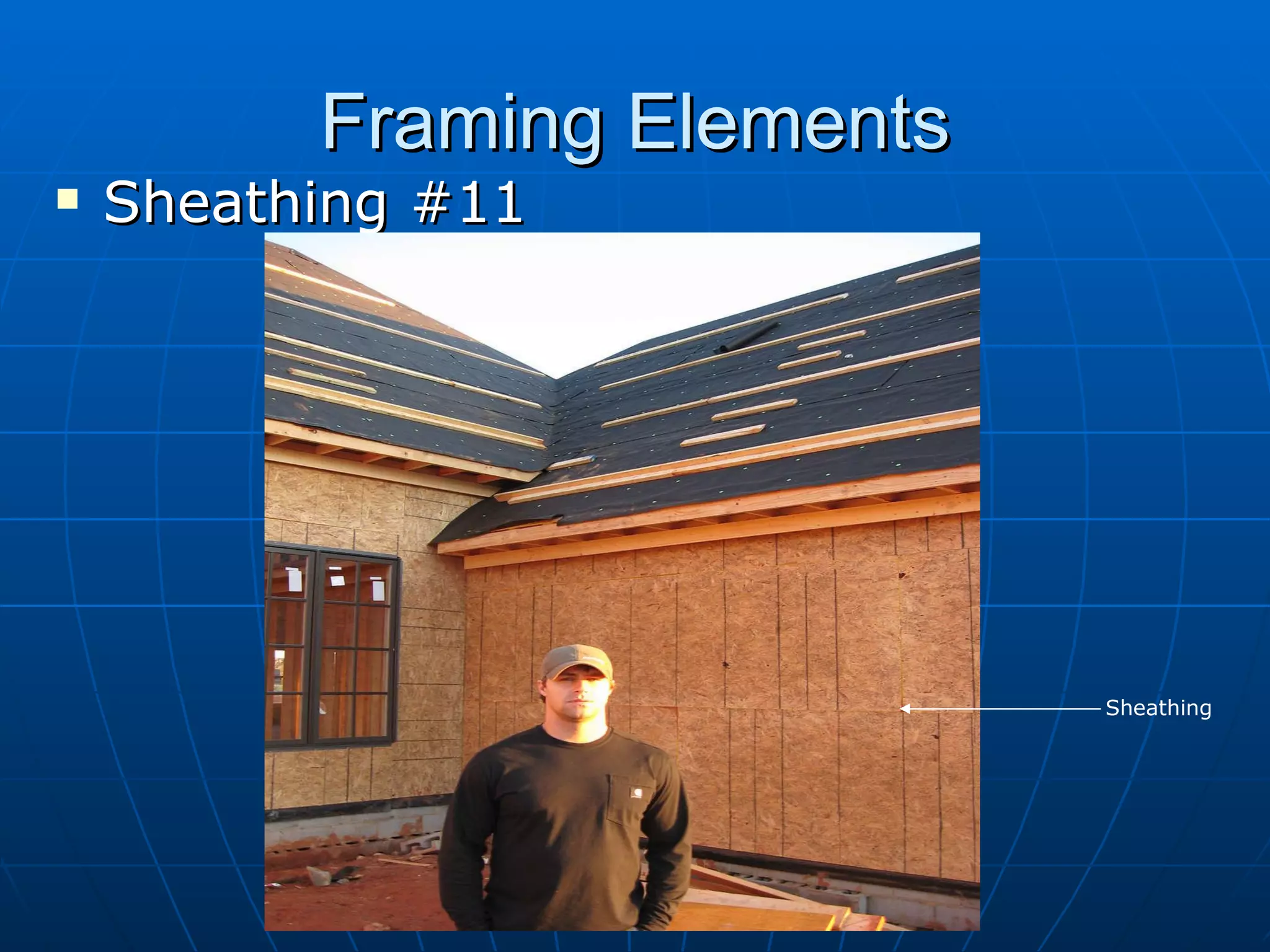 Framing Elements Sheathing #11 Sheathing 