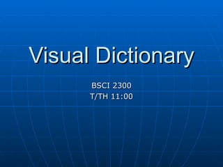 Visual Dictionary BSCI 2300 T/TH 11:00 