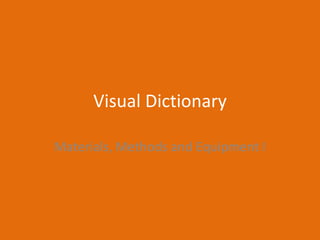 Visual Dictionary Materials, Methods and Equipment I 