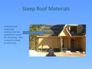Steep Roof MaterialsUnderlayment: Helps keep moisture and any penetration out of the sheathing.  That is what it is doing on this home.