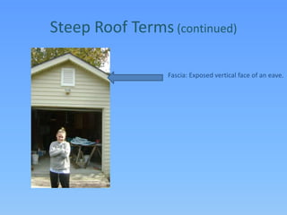 Steep Roof Terms (continued)Fascia: Exposed vertical face of an eave.