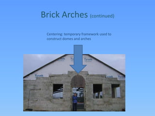 Brick Arches (continued)Centering: temporary framework used to construct domes and arches
