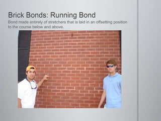 Brick Bonds: Running BondBond made entirely of stretchers that is laid in an offsetting position to the course below and above.