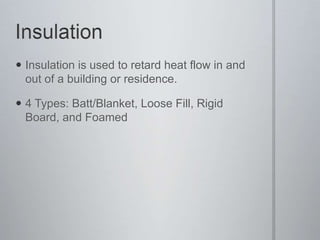 InsulationInsulation is used to retard heat flow in and out of a building or residence.4 Types: Batt/Blanket, Loose Fill, Rigid Board, and Foamed