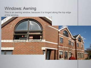 Windows: AwningThis is an awning window, because it is hinged along the top edge of the window.