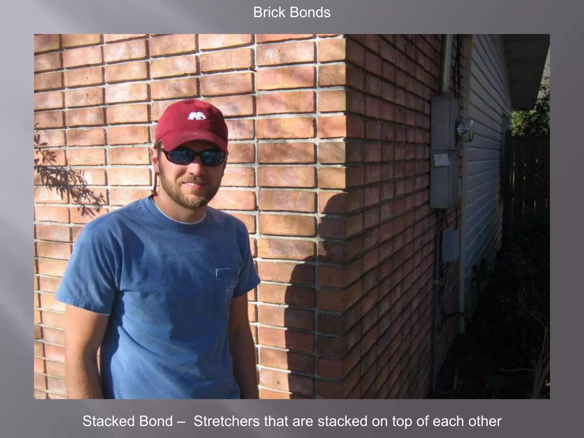 Brick BondsStacked Bond –  Stretchers that are stacked on top of each other