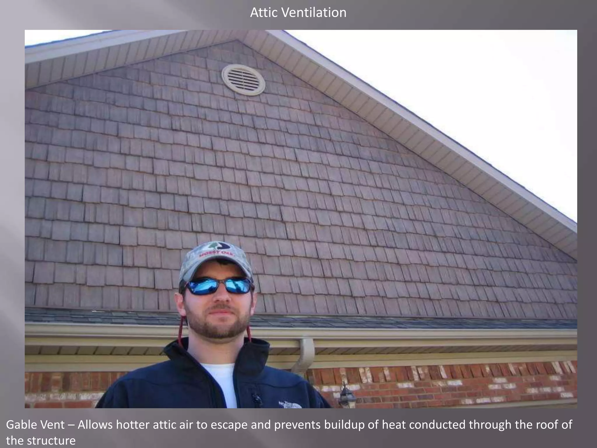 Attic VentilationGable Vent – Allows hotter attic air to escape and prevents buildup of heat conducted through the roof of the structure