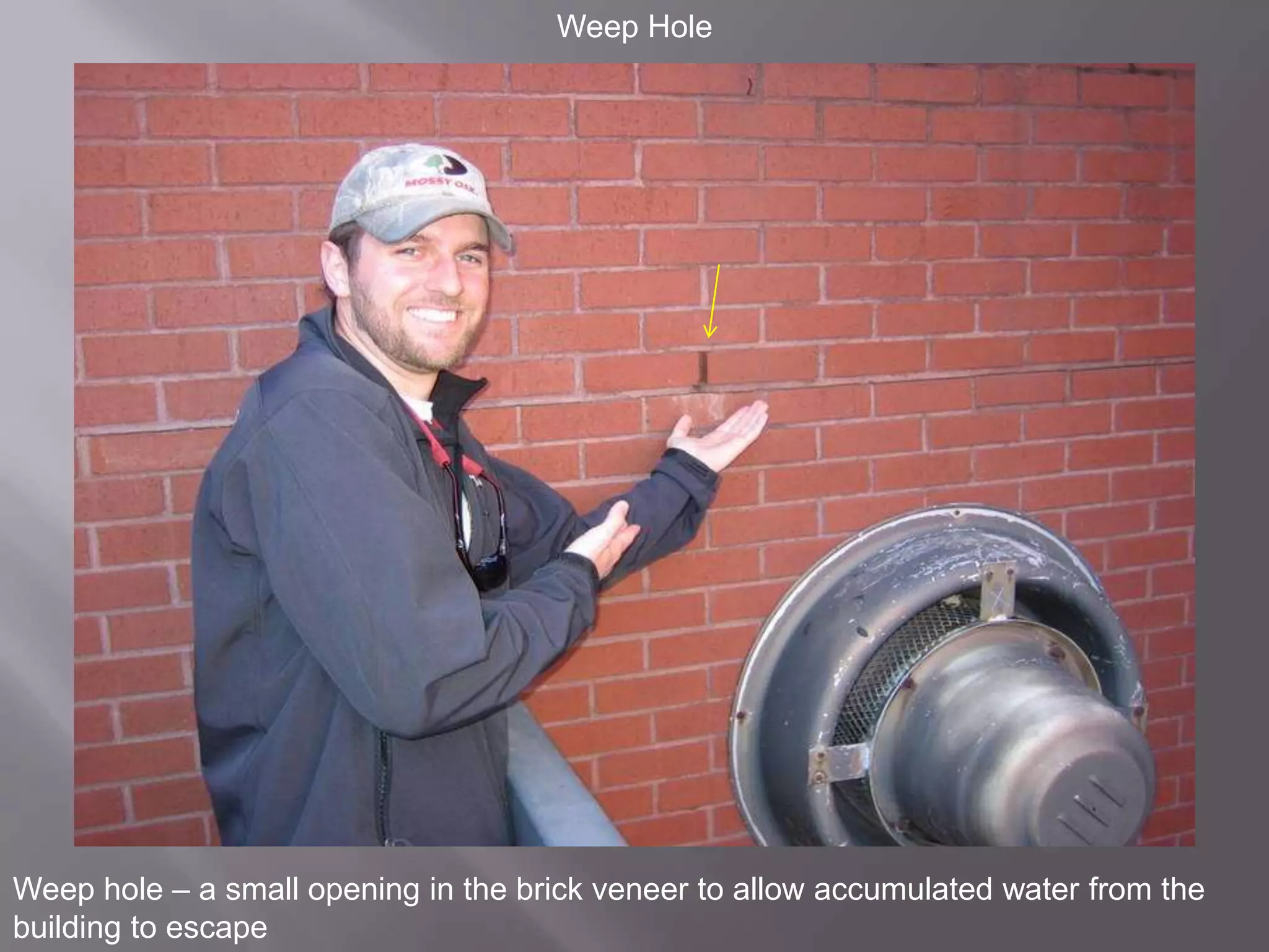 Weep HoleWeep hole – a small opening in the brick veneer to allow accumulated water from the building to escape 