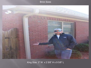 Brick SizesKing Size  3” W  x 2 5/8” Hx 9 5/8” L 