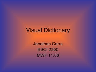 Visual Dictionary Jonathan Carra BSCI 2300 MWF 11:00 