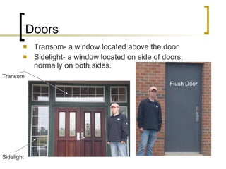 Doors Transom- a window located above the door Sidelight- a window located on side of doors, normally on both sides. Sidelight Transom Flush Door 