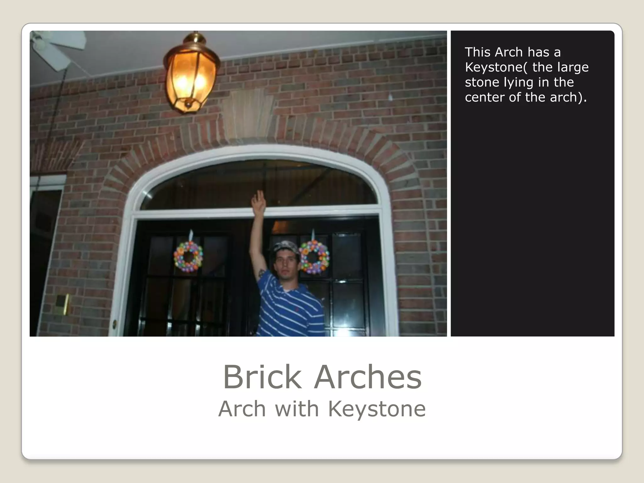 Brick ArchesArch with KeystoneThis Arch has a Keystone( the large stone lying in the center of the arch).