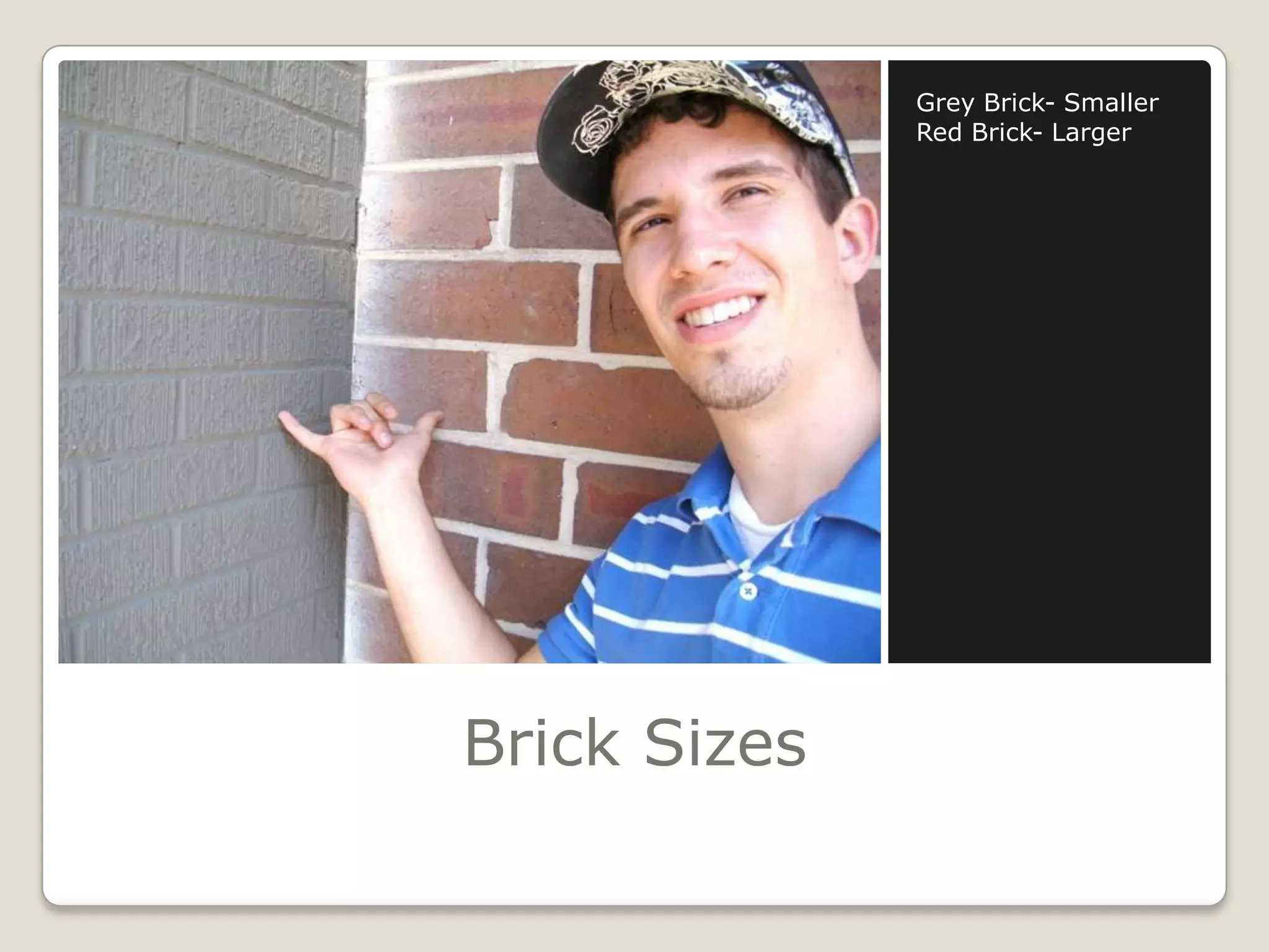 Brick SizesGrey Brick- SmallerRed Brick- Larger