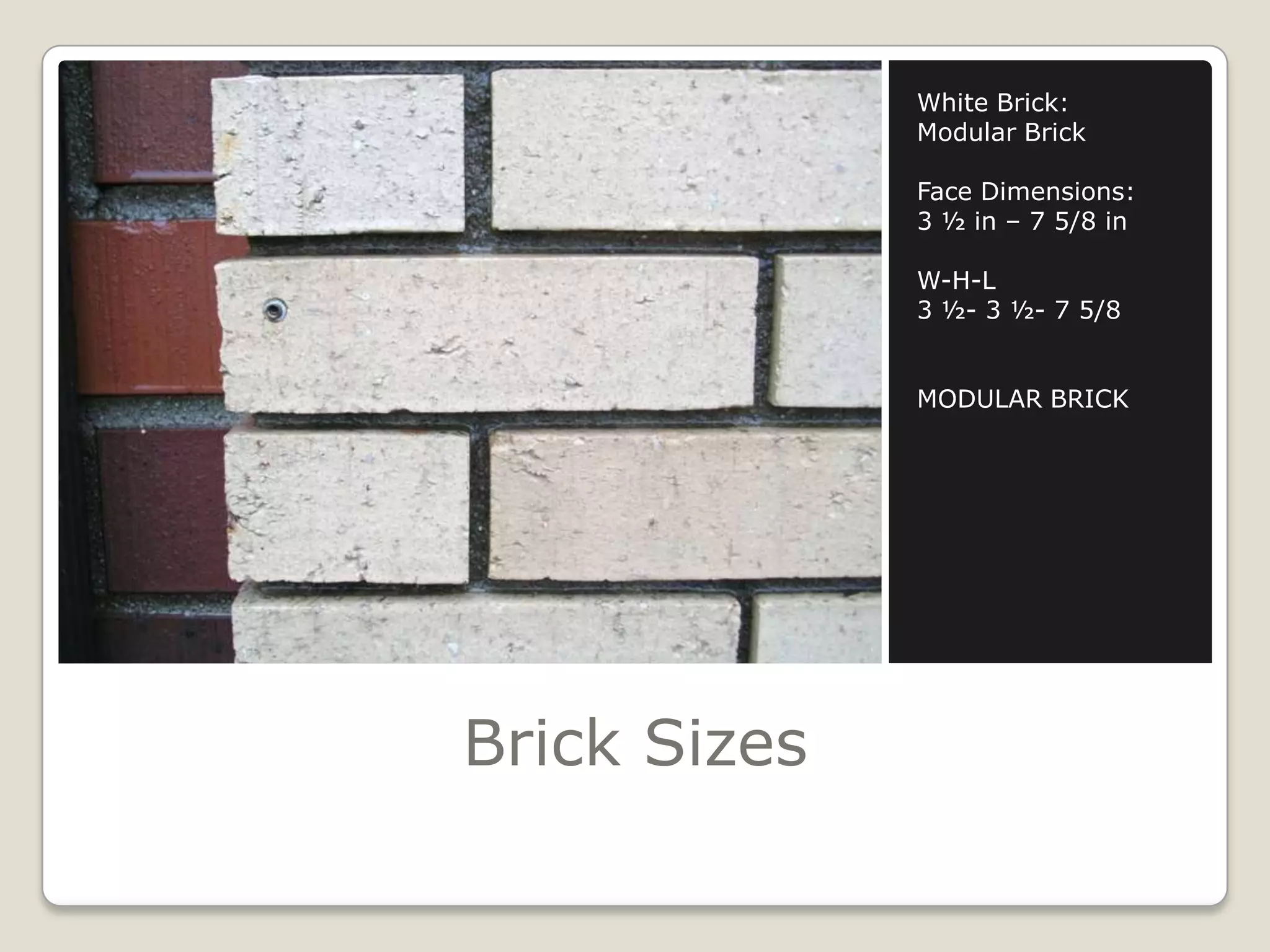 Brick SizesWhite Brick:Modular BrickFace Dimensions:3 ½ in – 7 5/8 inW-H-L3 ½- 3 ½- 7 5/8MODULAR BRICK
