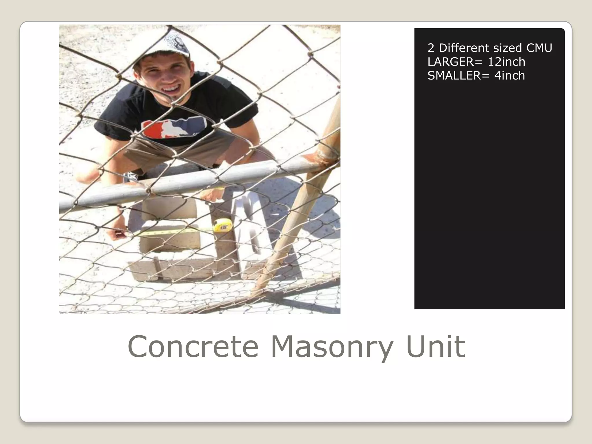 Concrete Masonry Unit2 Different sized CMULARGER= 12inchSMALLER= 4inch