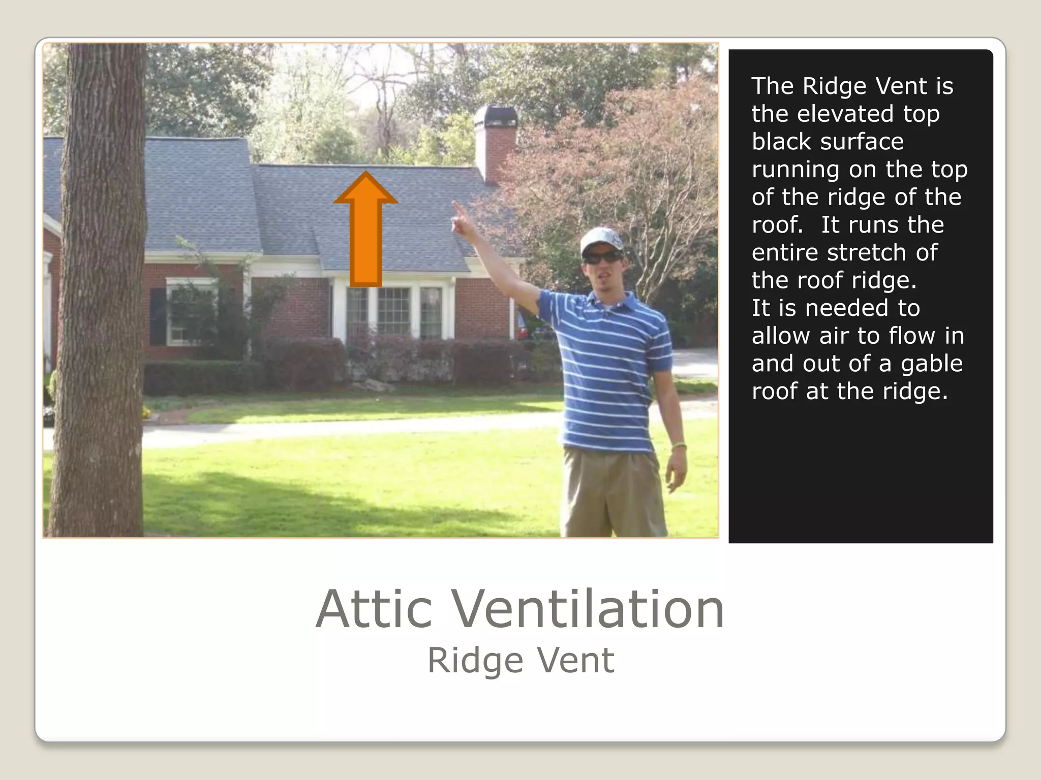 Attic VentilationRidge VentThe Ridge Vent is the elevated top black surface running on the top of the ridge of the roof.  It runs the entire stretch of the roof ridge.It is needed to allow air to flow in and out of a gable roof at the ridge.