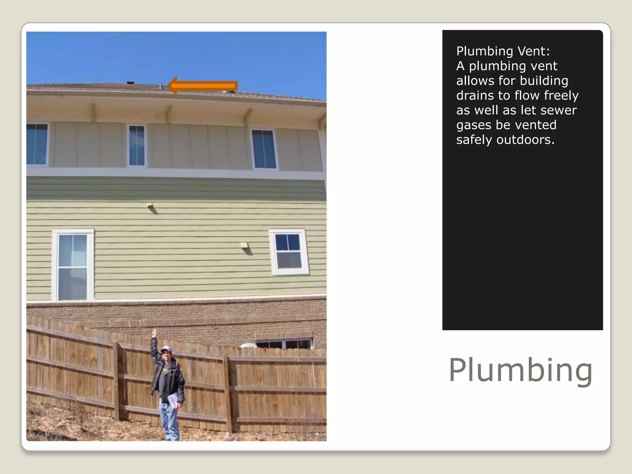 PlumbingPlumbing Vent:A plumbing vent allows for building drains to flow freely as well as let sewer gases be vented safely outdoors.