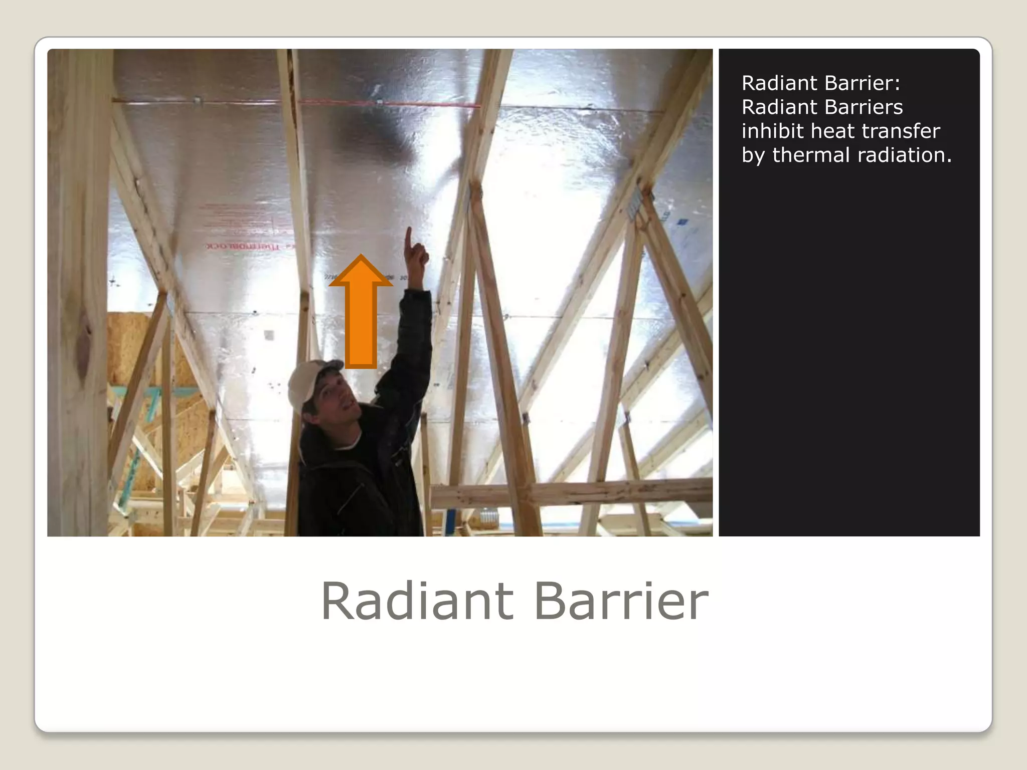 Radiant BarrierRadiant Barrier:Radiant Barriers inhibit heat transfer by thermal radiation.