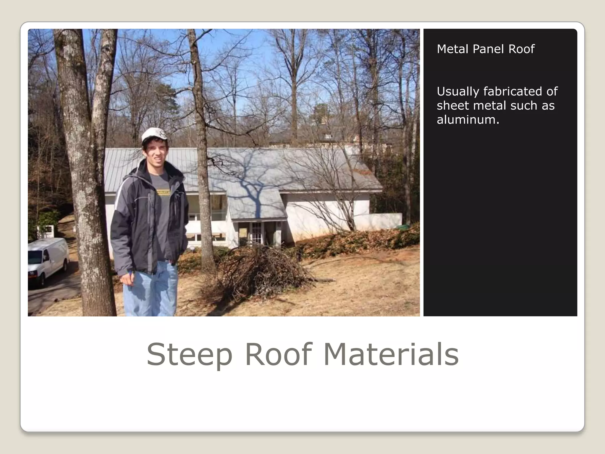 Steep Roof MaterialsMetal Panel RoofUsually fabricated of sheet metal such as aluminum. 