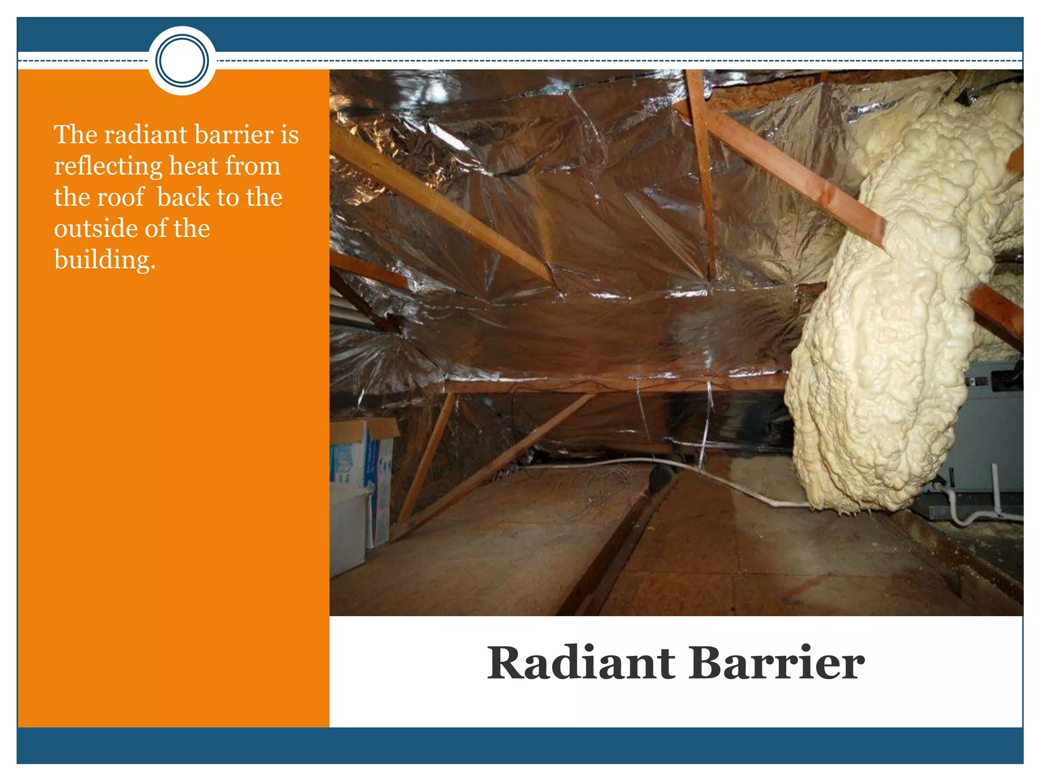 Radiant Barrier The radiant barrier is reflecting heat from the roof  back to the outside of the building.