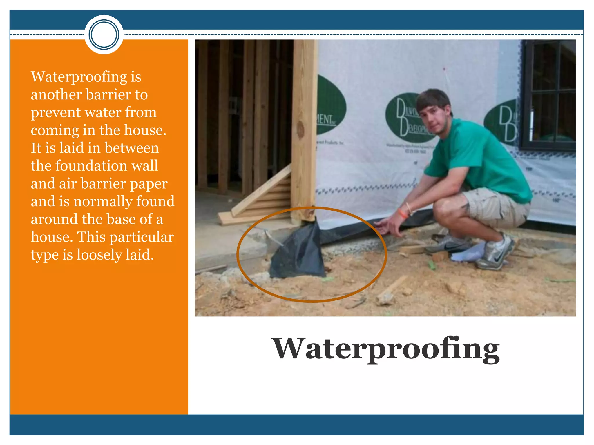 WaterproofingWaterproofing is another barrier to prevent water from coming in the house. It is laid in between the foundation wall and air barrier paper and is normally found around the base of a house. This particular type is loosely laid.