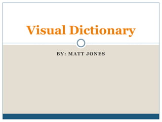 BY: Matt Jones Visual Dictionary 