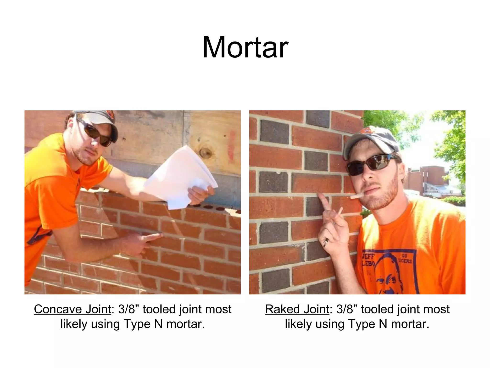Mortar Raked Joint : 3/8” tooled joint most likely using Type N mortar. Concave Joint : 3/8” tooled joint most likely using Type N mortar. 