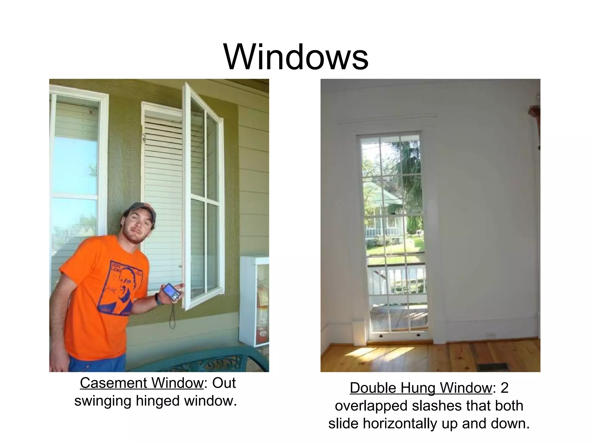Windows Casement Window : Out swinging hinged window.  Double Hung Window : 2 overlapped slashes that both slide horizontally up and down. 
