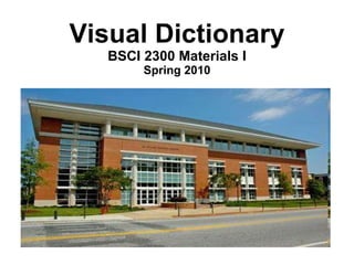 Visual Dictionary BSCI 2300 Materials I Spring 2010 
