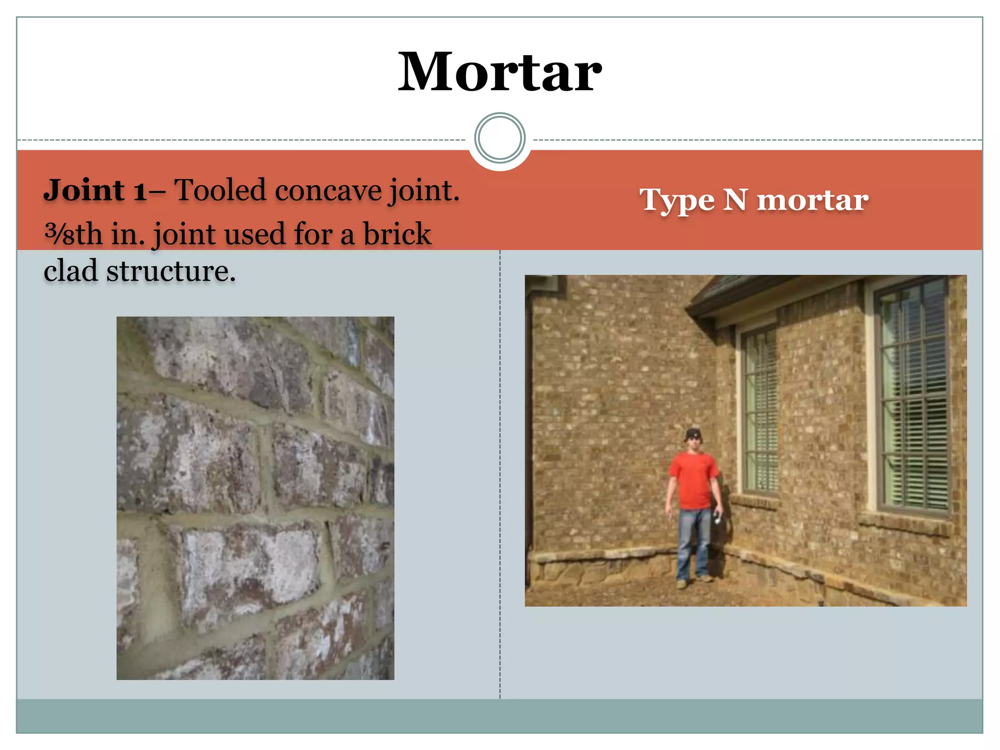 Joint 1– Tooled concave joint. ⅜th in. joint used for a brick clad structure.Type N mortarMortar