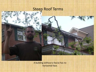 Steep Roof TermsA building without a fascia has no  horizontal face.