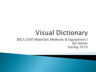 Visual Dictionary BSCI 2300 Materials Methods & Equipment I Sp10door Spring 2010 