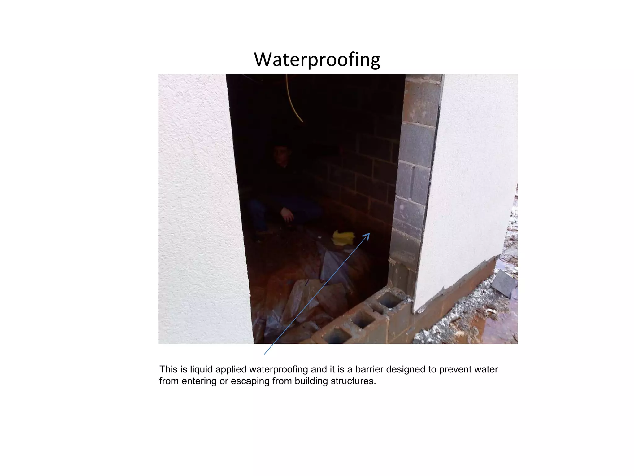 Waterproofing This is liquid applied waterproofing and it is a barrier designed to prevent water from entering or escaping from building structures. 