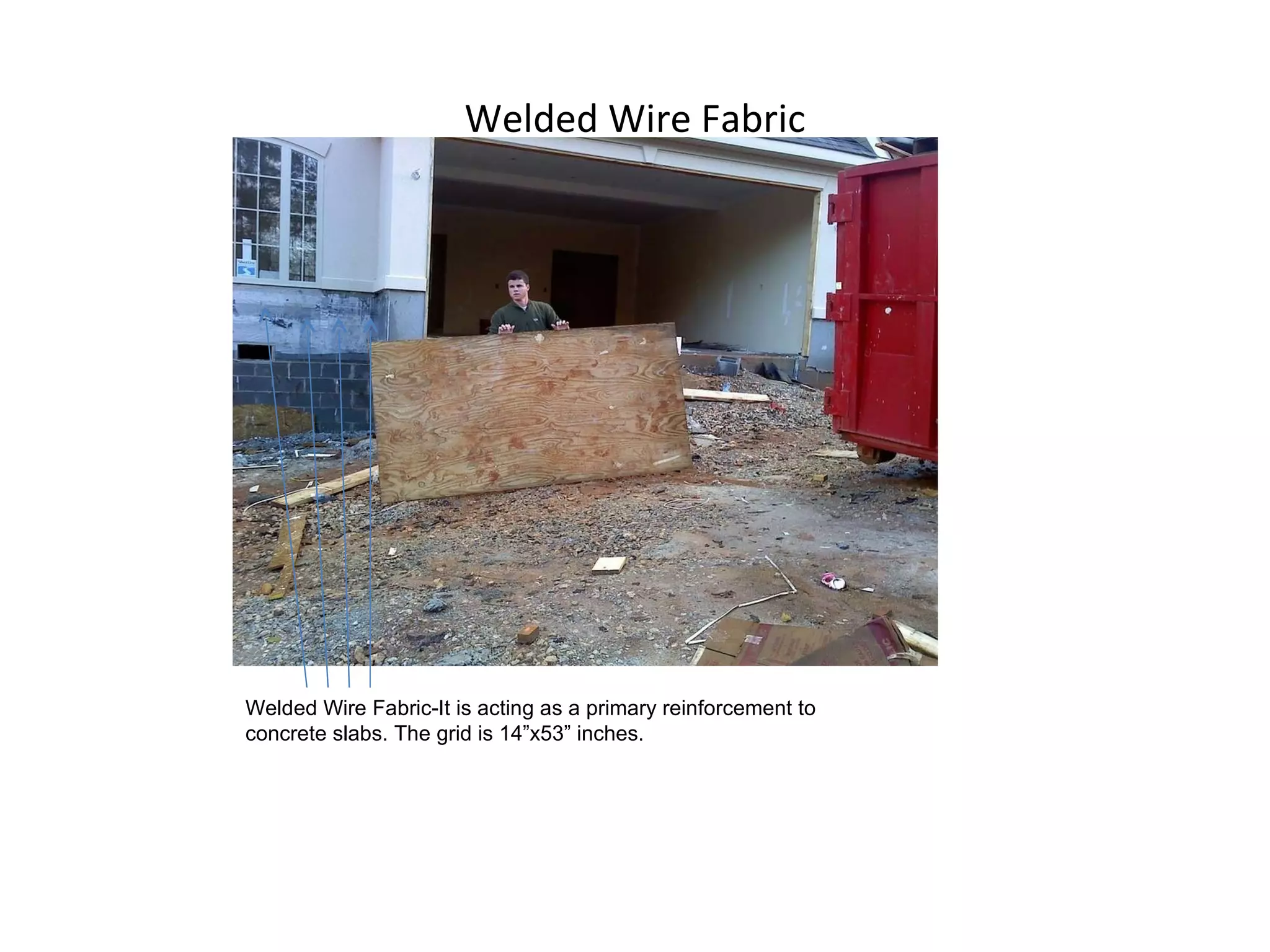 Welded Wire Fabric Welded Wire Fabric-It is acting as a primary reinforcement to concrete slabs. The grid is 14”x53” inches. 