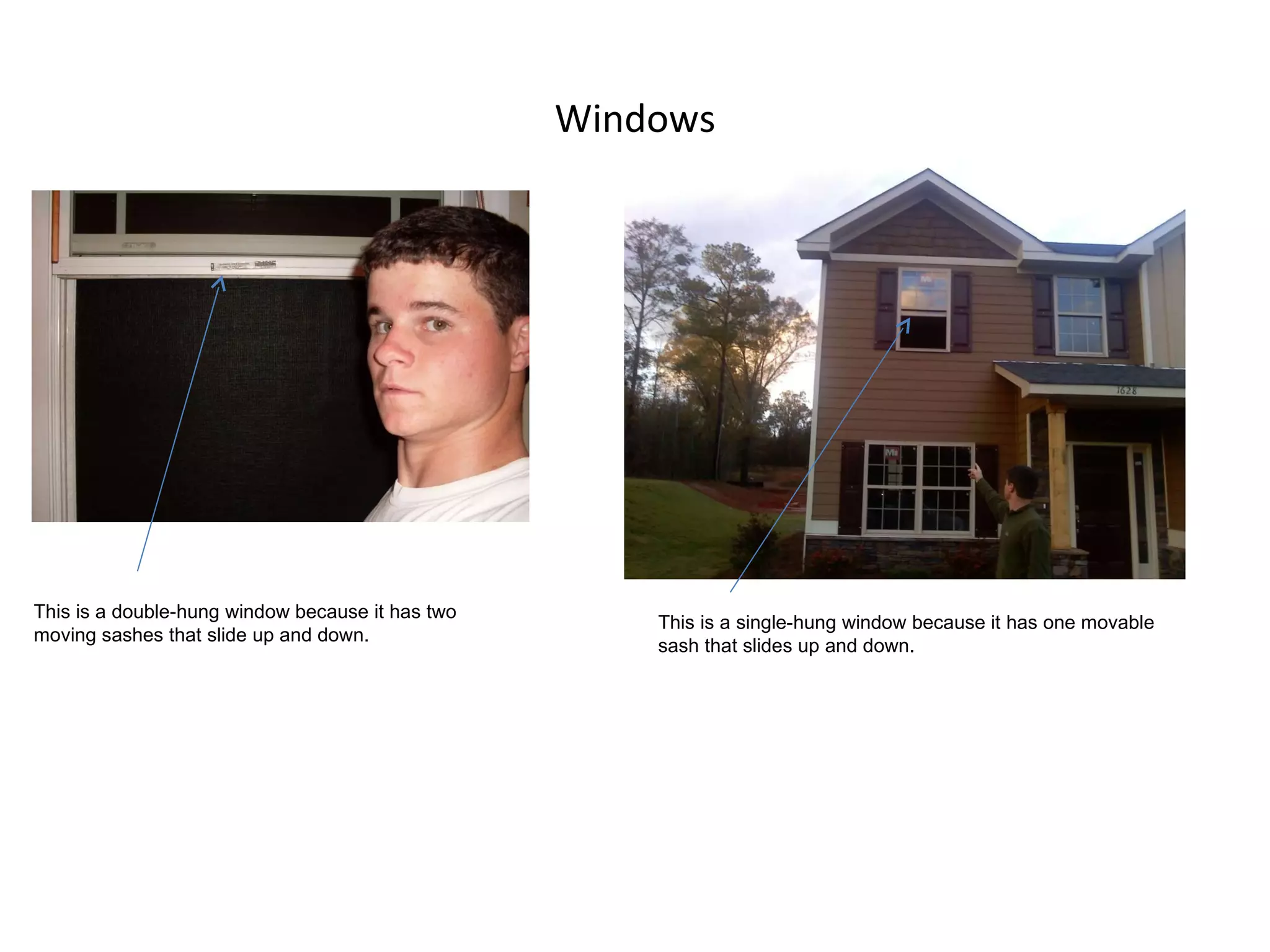 Windows This is a double-hung window because it has two moving sashes that slide up and down. This is a single-hung window because it has one movable sash that slides up and down. 