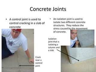 Concrete JointsA control joint is used to prevent cracking in a slab of concreteCrack near a control joint
