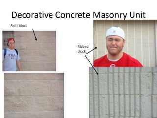 Concrete Masonry UnitA CMU is a block of hardened concrete that is mainly used to build foundations and sometimes walls.  The nominal dimensions of a CMU are 8” x 8” x 16”.  The actual size of the blocks are 7 5/8” x 7 5/8” x 15 5/8” to allow for the mortar joints.3 brick courses= 1 CMU2 different sized CMU