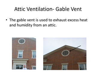 Attic Ventilation- Gable VentThe gable vent is used to exhaust excess heat and humidity from an attic.