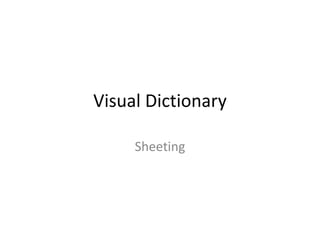 Visual Dictionary

     Sheeting
 