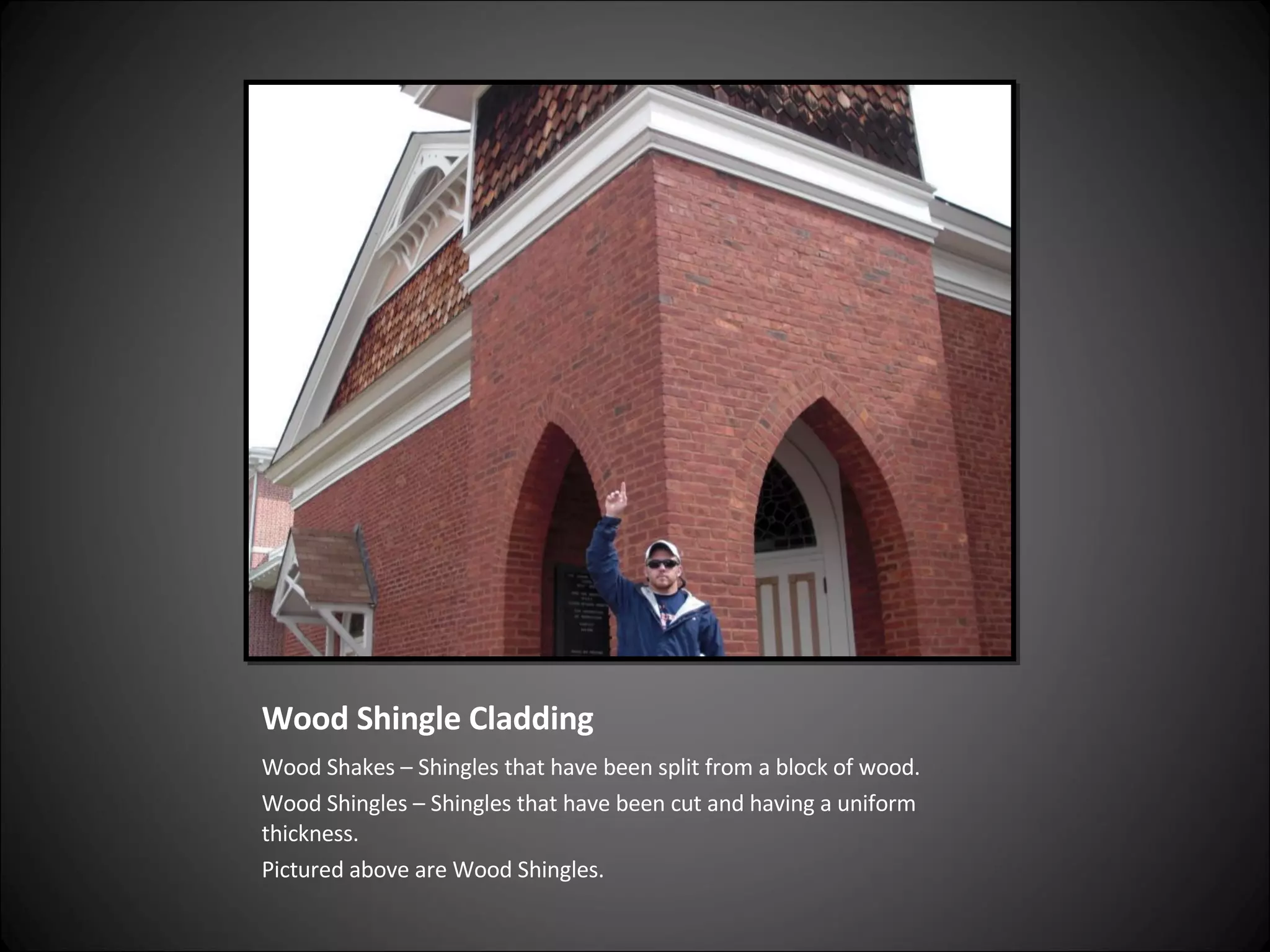 Wood Shingle Cladding Wood Shakes – Shingles that have been split from a block of wood. Wood Shingles – Shingles that have been cut and having a uniform thickness.  Pictured above are Wood Shingles. 