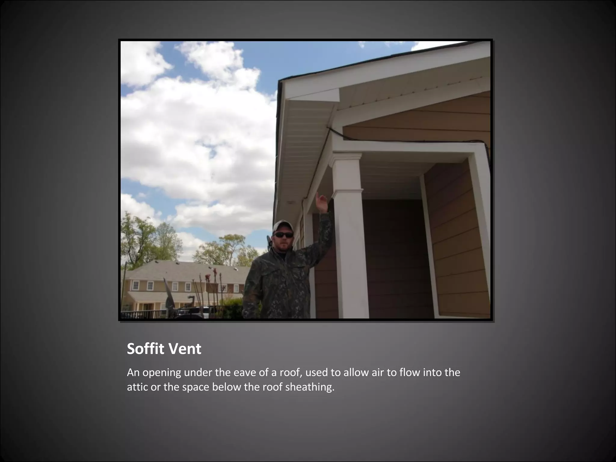 Soffit Vent An opening under the eave of a roof, used to allow air to flow into the attic or the space below the roof sheathing. 