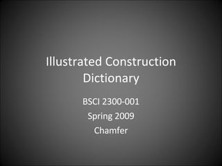 Illustrated Construction Dictionary BSCI 2300-001 Spring 2009 Chamfer 
