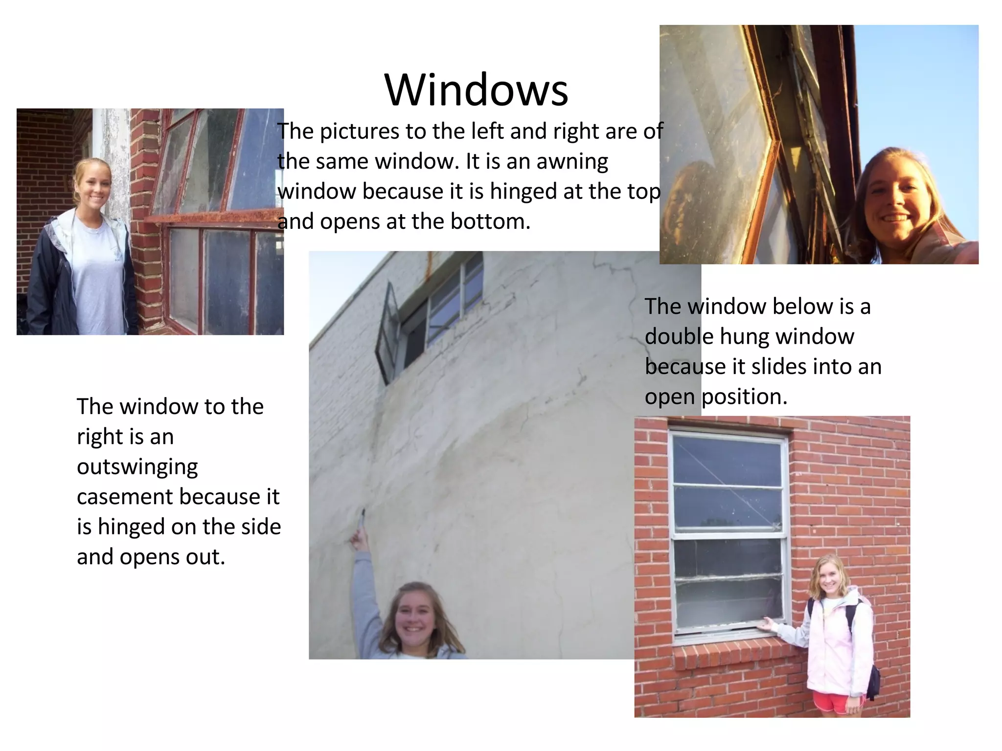 Windows The window to the right is an outswinging casement because it is hinged on the side and opens out. The window below is a double hung window because it slides into an open position. The pictures to the left and right are of the same window. It is an awning window because it is hinged at the top and opens at the bottom.  
